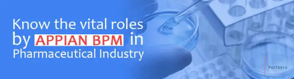 know the vital roles played by appian bpm in pharmaceutical industry appian bpm