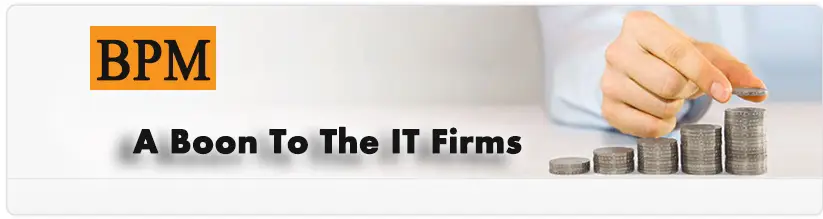 bpm a boon to the it firms bpm
