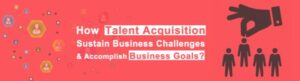 How-Talent-Acquisition-Sustain-Business-challenge-and-accomplish-business-goals