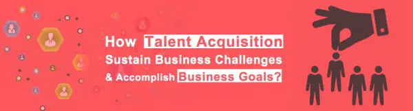 how talent acquisition sustain business challenge and accomplish business goals talent acquisition