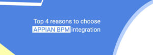 Top 4 reasons to choose Appian BPM integration